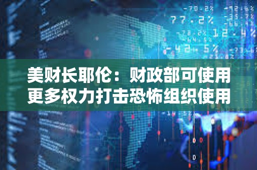 美財長耶倫：財政部可使用更多權力打擊恐怖組織使用加密貨幣的行為