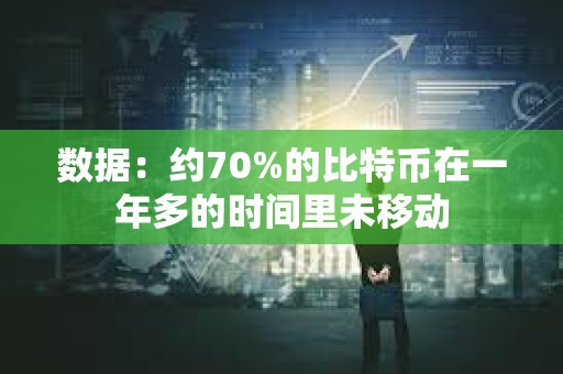 數(shù)據(jù)：約70%的比特幣在一年多的時(shí)間里未移動(dòng)