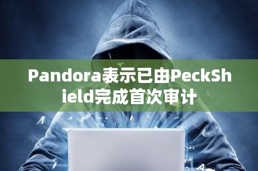 Pandora表示已由PeckShield完成首次審計(jì)