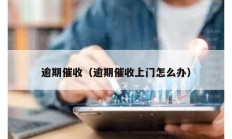 逾期催收（逾期催收上門怎么辦）