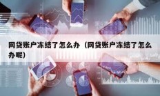 網貸賬戶凍結了怎么辦（網貸賬戶凍結了怎么辦呢）