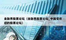 金融界股票論壇（金融界股票論壇_中國(guó)受歡迎的股票論壇）