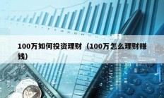 100萬如何投資理財(cái)（100萬怎么理財(cái)賺錢）