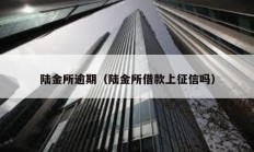 陸金所逾期（陸金所借款上征信嗎）