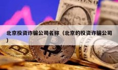 北京投資詐騙公司名稱（北京的投資詐騙公司）