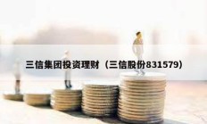 三信集團(tuán)投資理財(cái)（三信股份831579）