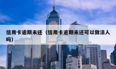 信用卡逾期未還（信用卡逾期未還可以做法人嗎）