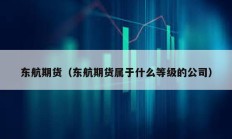 東航期貨（東航期貨屬于什么等級(jí)的公司）