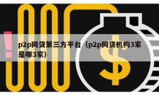 p2p網貸第三方平臺（p2p網貸機構3家是哪3家）