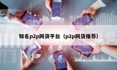 知名p2p網(wǎng)貸平臺（p2p網(wǎng)貸推薦）