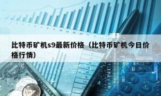 比特幣礦機s9最新價格（比特幣礦機今日價格行情）