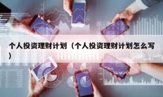 個(gè)人投資理財(cái)計(jì)劃（個(gè)人投資理財(cái)計(jì)劃怎么寫）