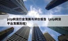 p2p網貸行業發展與評價報告（p2p網貸平臺發展歷程）
