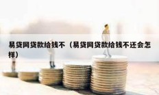 易貸網(wǎng)貸款給錢不（易貸網(wǎng)貸款給錢不還會怎樣）