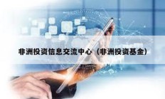 非洲投資信息交流中心（非洲投資基金）