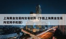 上海黃金交易所交易軟件（下載上海黃金交易所官網(wǎng)手機版）