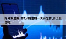 好分期逾期（好分期逾期一天會怎樣,會上征信嗎）