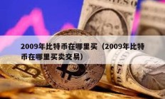 2009年比特幣在哪里買（2009年比特幣在哪里買賣交易）