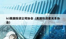 ici美國投資公司協會（美國投資者關系協會）