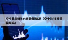 空中比特幣txt幣最新情況（空中比特幣是騙局嗎）