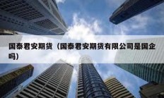 國泰君安期貨（國泰君安期貨有限公司是國企嗎）