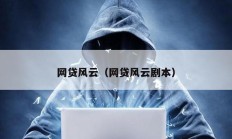 網(wǎng)貸風云（網(wǎng)貸風云劇本）