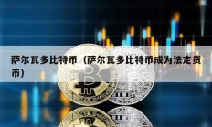 薩爾瓦多比特幣（薩爾瓦多比特幣成為法定貨幣）