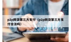 p2p網(wǎng)貸第三方支付（p2p網(wǎng)貸第三方支付合法嗎）