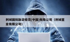 利城國(guó)際融資租賃(中國(guó))有限公司（利城置業(yè)有限公司）