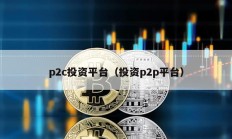 p2c投資平臺（投資p2p平臺）