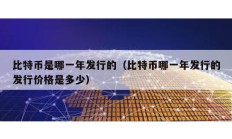 比特幣是哪一年發(fā)行的（比特幣哪一年發(fā)行的發(fā)行價(jià)格是多少）