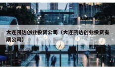 大連凱達(dá)創(chuàng)業(yè)投資公司（大連凱達(dá)創(chuàng)業(yè)投資有限公司）