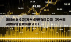 國(guó)潤(rùn)創(chuàng)業(yè)投資(蘇州)管理有限公司（蘇州國(guó)潤(rùn)供應(yīng)鏈管理有限公司）