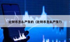 比特幣怎么產生的（比特幣怎么產生?）