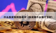 什么投資支持信用卡（投資用什么銀行卡好）