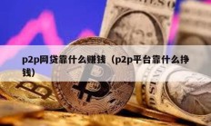 p2p網貸靠什么賺錢（p2p平臺靠什么掙錢）