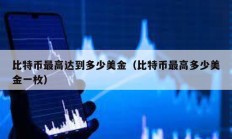 比特幣最高達到多少美金（比特幣最高多少美金一枚）