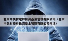 北京中關村瞪羚投資基金管理有限公司（北京中關村瞪羚投資基金管理有限公司電話）