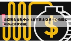 北京黃金交易中心（北京黃金交易中心有限公司涉及貸款詐騙）