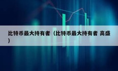 比特幣最大持有者（比特幣最大持有者 高盛）