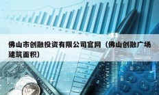佛山市創融投資有限公司官網（佛山創融廣場建筑面積）
