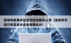 深圳市前海華信金控投資股份公司（深圳市華信行投資合伙企業有限合伙）