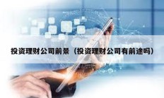 投資理財公司前景（投資理財公司有前途嗎）
