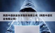陜西中盛創業投資股份有限公司（陜西中盛實業有限公司）