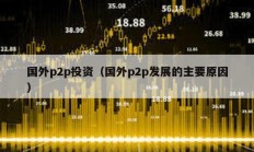 國外p2p投資（國外p2p發展的主要原因）