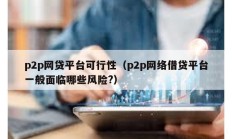 p2p網貸平臺可行性（p2p網絡借貸平臺一般面臨哪些風險?）