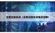 合肥創(chuàng)贏投資（合肥創(chuàng)贏投資集團(tuán)招聘）