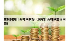 益投網貸什么時候發標（國家什么時候整治網貸）
