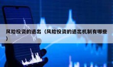 風(fēng)險投資的退出（風(fēng)險投資的退出機制有哪些）