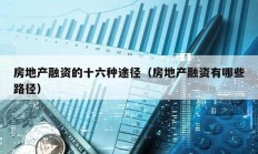 房地產融資的十六種途徑（房地產融資有哪些路徑）